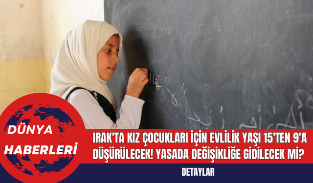 Irak'ta Kız Çocukları İçin Evlilik Yaşı 15'ten 9'a Düşürülecek! Yasada Değişikliğe Gidilecek Mi?