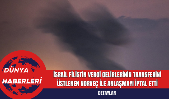 İsrail Filistin Vergi Gelirlerinin Transferini Üstlenen Norveç ile Anlaşmayı İptal Etti