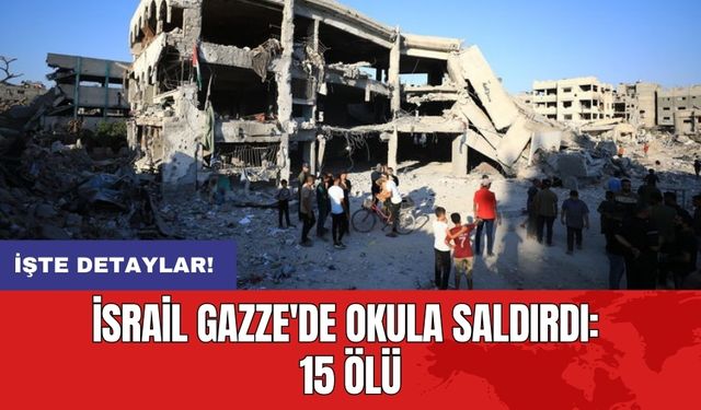 İsrail Gazze'de okula saldırdı: 15 ölü