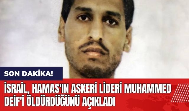 İsrail Hamas'ın askeri lideri Muhammed Deif'i öld*rdüğünü açıkladı