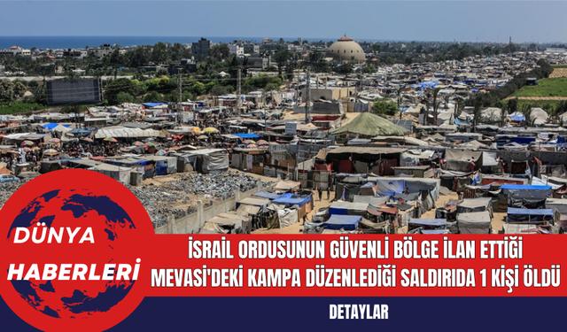 İsrail Ordusunun Güvenli Bölge İlan Ettiği Mevasi'deki Kampa Düzenlediği Saldırıda 1 Kişi Öldü