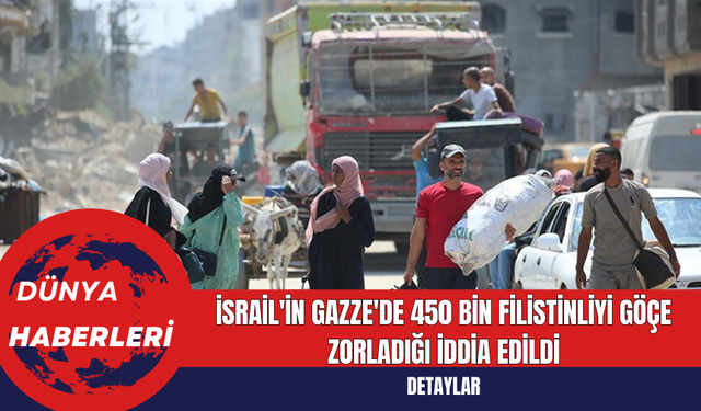 İsrail'in Gazze'de 450 Bin Filistinliyi Göçe Zorladığı İddia Edildi