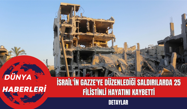 İsrail'in Gazze'ye Düzenlediği Saldırılarda 25 Filistinli Hayatını Kaybetti