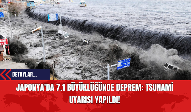 Japonya'da 7.1 Büyüklüğünde Deprem: Tsunami Uyarısı Yapıldı