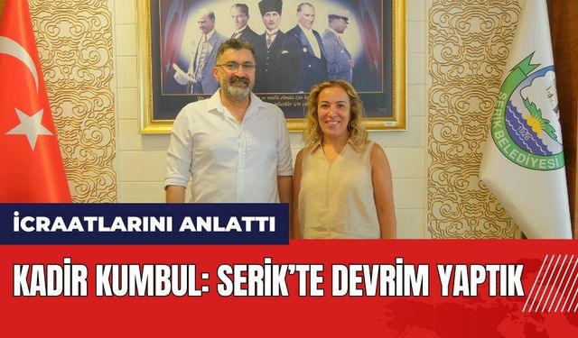 Kadir Kumbul: Serik’te devrim yaptık