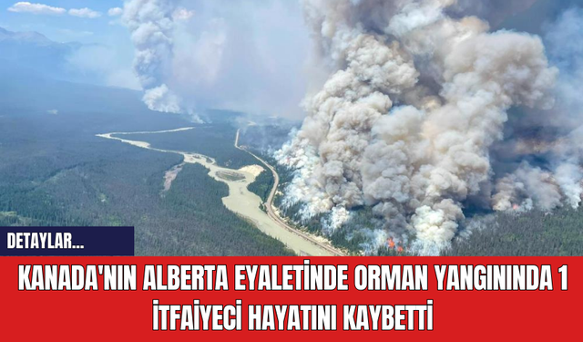 Kanada'nın Alberta Eyaletinde Orman Yangınında 1 İtfaiyeci Hayatını Kaybetti