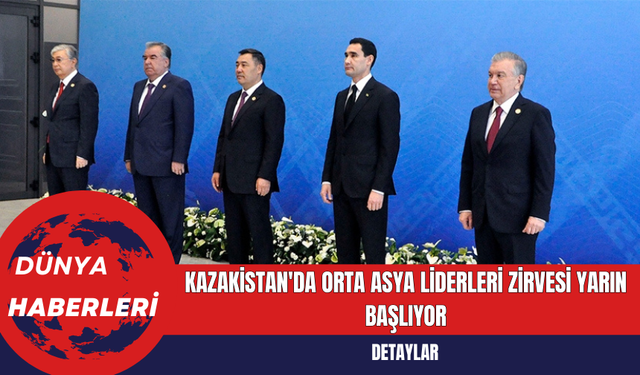 Kazakistan'da Orta Asya Liderleri Zirvesi Yarın Başlıyor