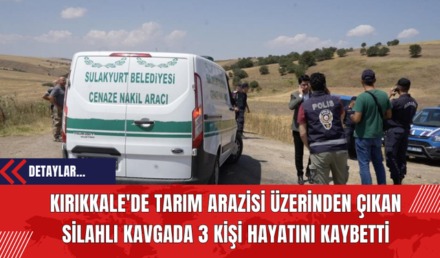 Kırıkkale'de Tarım Arazisi Üzerinden Çıkan Silahlı Kavgada 3 Kişi Hayatını Kaybetti