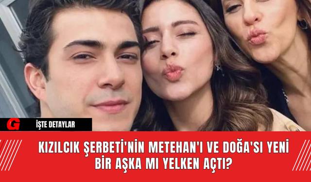 Kızılcık Şerbeti'nin Metehan'ı ve Doğa'sı Yeni Bir Aşka mı Yelken Açtı?