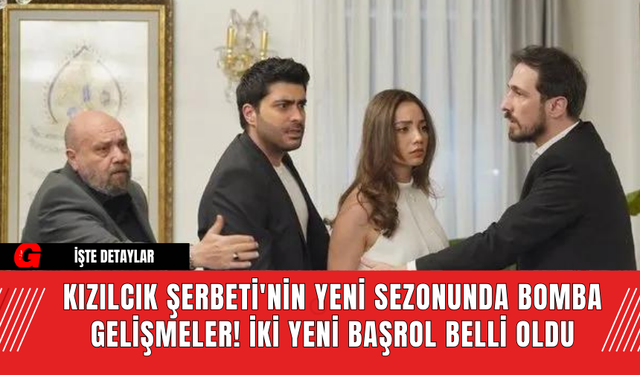 Kızılcık Şerbeti'nin Yeni Sezonunda Bomba Gelişmeler! İki Yeni Başrol Belli Oldu