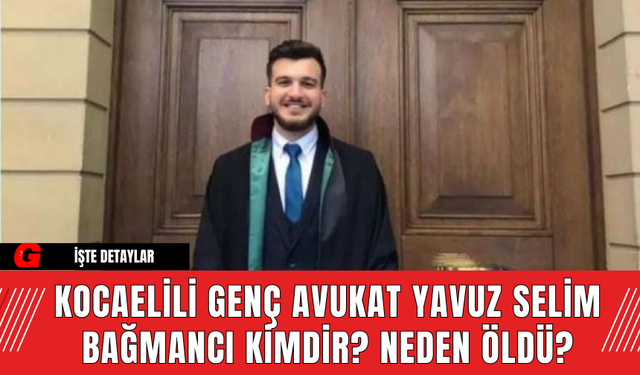 Kocaelili Genç Avukat Yavuz Selim Bağmancı Kimdir? Neden Öldü?