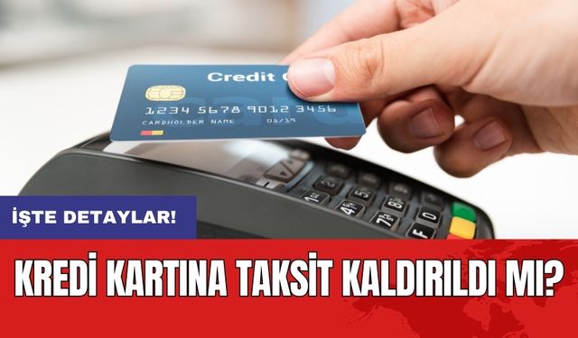 Kredi kartına taksit kaldırıldı mı?