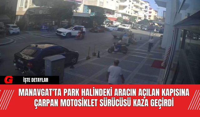 Manavgat'ta Park Halindeki Aracın Açılan Kapısına Çarpan Motosiklet Sürücüsü Kaza Geçirdi