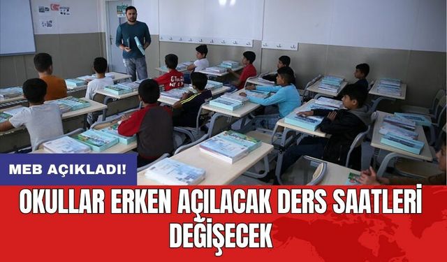 MEB açıkladı: Okullar erken açılacak ders saatleri değişecek