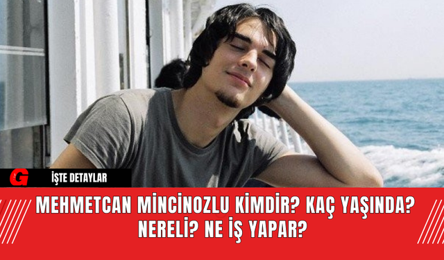 Mehmetcan Mincinozlu​​​​​​​ Kimdir? Kaç Yaşında? Nereli? Ne İş Yapar?