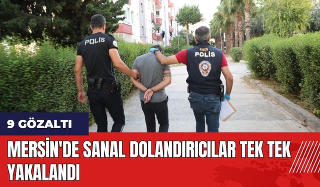 Mersin'de sanal dolandırıcılar tek tek yakalandı