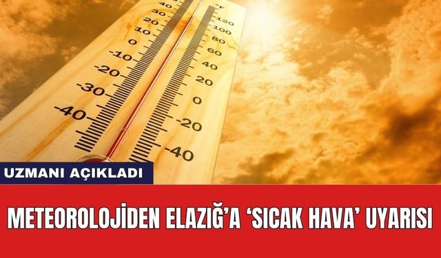 Meteorolojiden Elazığ’a ‘sıcak hava’ uyarısı