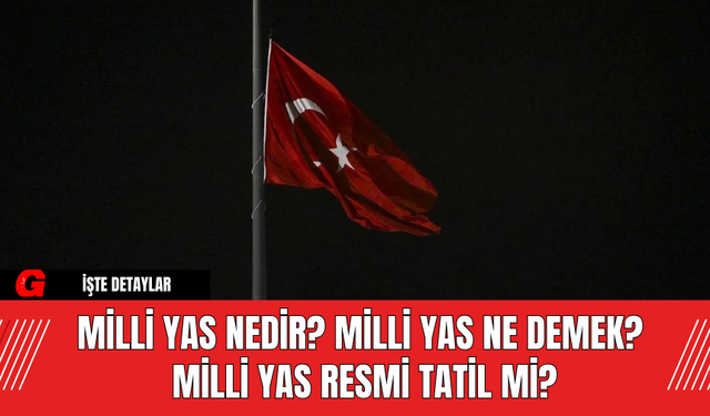 Milli Yas Nedir? Milli Yas Ne Demek? Milli Yas Resmi Tatil Mi?