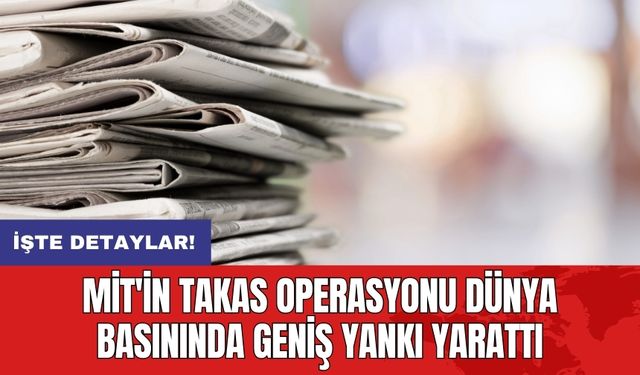 MİT'in takas operasyonu dünya basınında geniş yankı yarattı