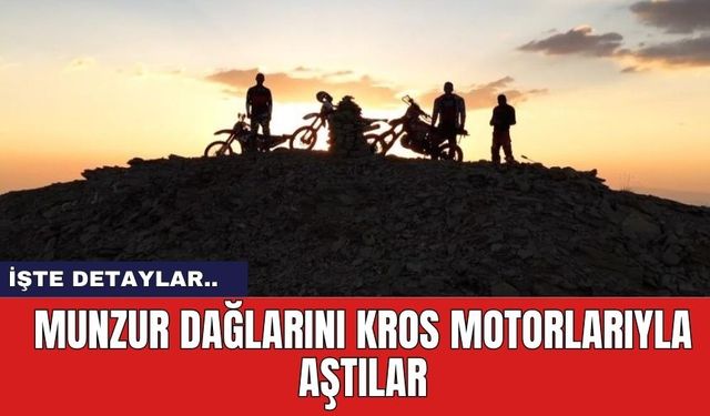 Munzur Dağlarını Kros Motorlarıyla Aştılar