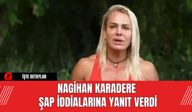 Nagihan Karadere Şap İddialarına Yanıt Verdi