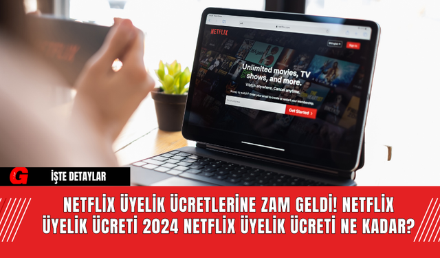 Netflix Üyelik Ücretlerine Zam Geldi! Netflix Üyelik Ücreti 2024 Netflix Üyelik Ücreti Ne Kadar?