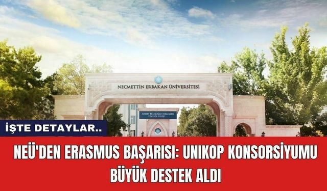 NEÜ'den Erasmus Başarısı: UNIKOP Konsorsiyumu Büyük Destek Aldı