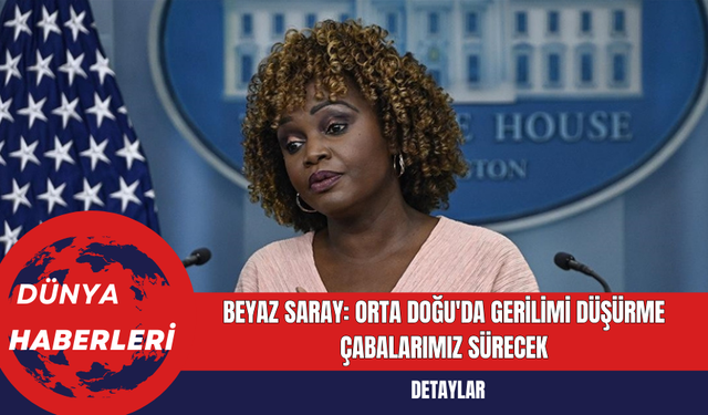 Beyaz Saray: Orta Doğu'da Gerilimi Düşürme Çabalarımız Sürecek