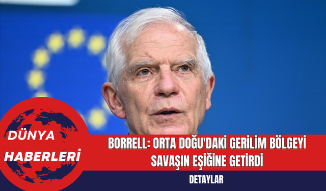 Borrell: Orta Doğu'daki Gerilim Bölgeyi Savaşın Eşiğine Getirdi