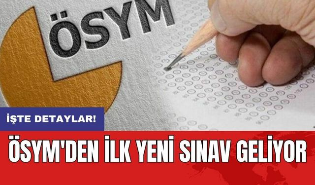 ÖSYM'den ilk yeni sınav geliyor