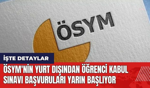 ÖSYM'nin Yurt Dışından Öğrenci Kabul Sınavı başvuruları yarın başlıyor