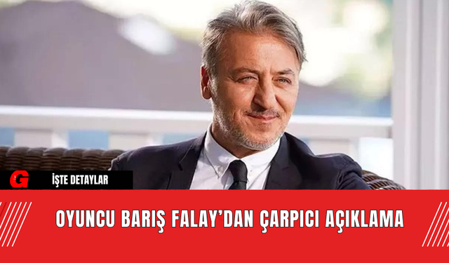 Oyuncu Barış Falay’dan Çarpıcı Açıklama