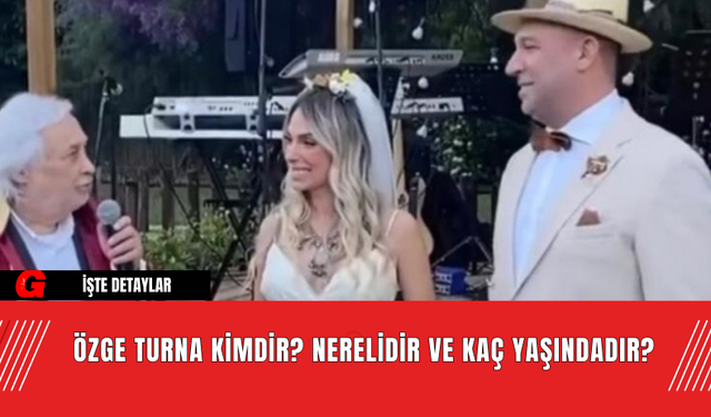 Özge Turna Kimdir? Nerelidir ve Kaç Yaşındadır?