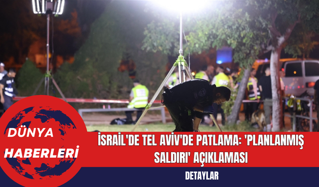 İsrail'de Tel Aviv'de Patlama: 'Planlanmış Saldırı' Açıklaması