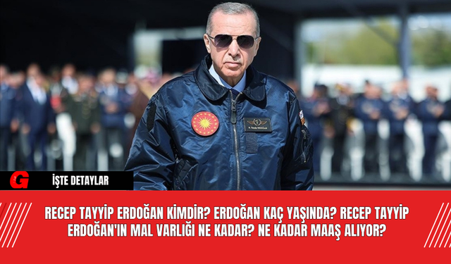 Recep Tayyip Erdoğan Kimdir? Erdoğan Kaç Yaşında? Recep Tayyip Erdoğan'ın Mal Varlığı Ne Kadar? Ne Kadar Maaş Alıyor?