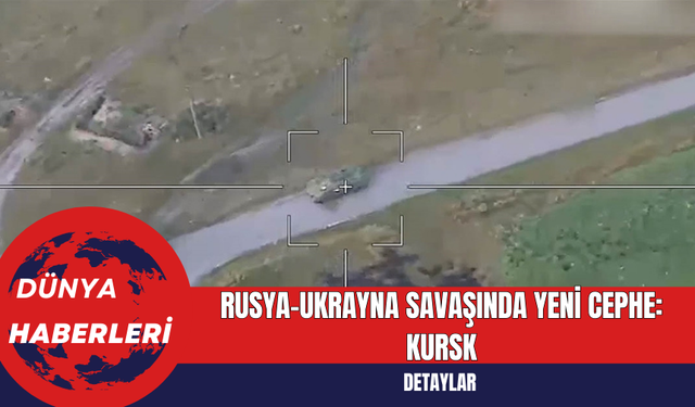 Rusya-Ukrayna Savaşında Yeni Cephe: Kursk