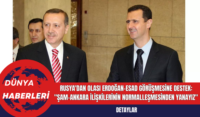 Rusya'dan Olası Erdoğan-Esad Görüşmesine Destek: "Şam-Ankara İlişkilerinin Normalleşmesinden Yanayız"