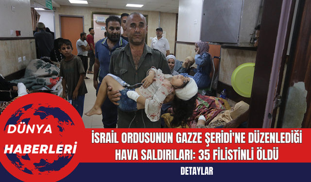 İsrail Ordusunun Gazze Şeridi'ne Düzenlediği Hava Saldırıları: 35 Filistinli Öldü