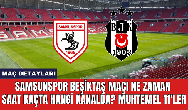 Samsunspor Beşiktaş maçı ne zaman saat kaçta hangi kanalda? Muhtemel 11'ler