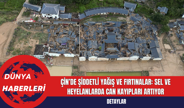 Çin’de Şiddetli Yağış ve Fırtınalar: Sel ve Heyelanlarda Can Kayıpları Artıyor