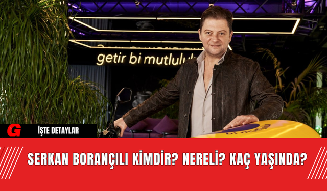 Serkan Borançılı Kimdir? Nereli? Kaç Yaşında?