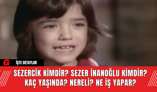 Sezercik Kimdir? Sezer İnanoğlu Kimdir? Kaç Yaşında? Nereli? Ne İş Yapar?