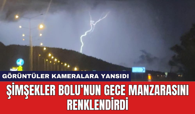 Şimşekler Bolu’nun gece manzarasını renklendirdi