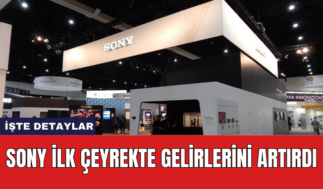 Sony ilk çeyrekte gelirlerini artırdı