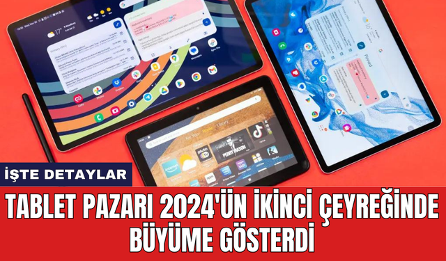 Tablet pazarı 2024'ün ikinci çeyreğinde büyüme gösterdi