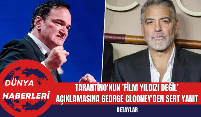 Tarantino'nun 'Film Yıldızı Değil' Açıklamasına George Clooney'den Sert Yanıt