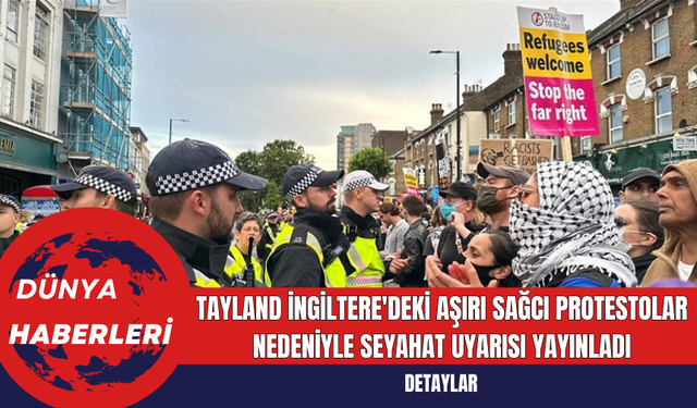 Tayland İngiltere'deki Aşırı Sağcı Protestolar Nedeniyle Seyahat Uyarısı Yayınladı