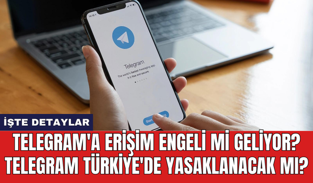 Telegram'a Erişim Engeli Mi Geliyor? Telegram Türkiye'de Yasaklanacak Mı?