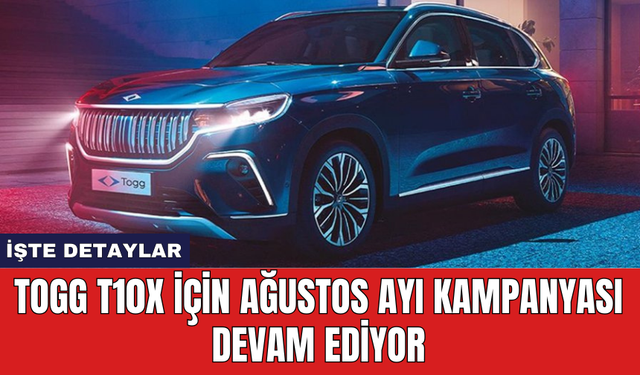 Togg T10X için Ağustos ayı kampanyası devam ediyor