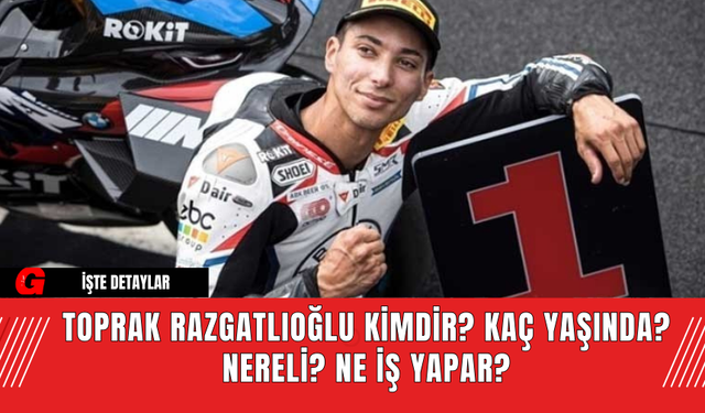 Toprak Razgatlıoğlu Kimdir? Kaç Yaşında? Nereli? Ne İş Yapar?